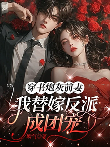 穿书炮灰前妻，我替嫁反派成团宠萧著完结小说推荐，穿书炮灰前妻，我替嫁反派成团宠全章小说阅读