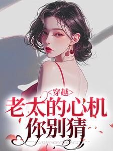 (全文)穿越：老太的心机你别猜（祁红豆）免费小说穿越：老太的心机你别猜试读更新章节
