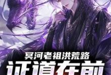 冥河老祖洪荒路：证道在前天道靠边最新完结小说冥河老祖洪荒路：证道在前天道靠边冥河免费小说-推文官