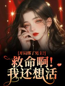 开局绑了男主？救命啊！我还想活完整版小说，开局绑了男主？救命啊！我还想活南辞枝祁尘全章小说阅读