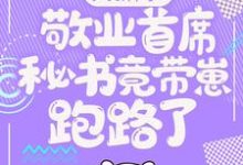 (全文)大新闻!敬业首席秘书竟带崽跑路了!(卫颜冷夜霆)免费小说大新闻!敬业首席秘书竟带崽跑路了!试读更新章节-推文官