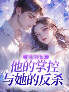 (全文)危险博弈：他的掌控与她的反杀（叶时欢）试读更新章节危险博弈：他的掌控与她的反杀免费小说