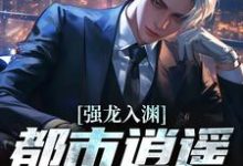 强龙入渊，都市逍遥任我行推荐完结小说，强龙入渊，都市逍遥任我行汪辉免费小说全本-推文官