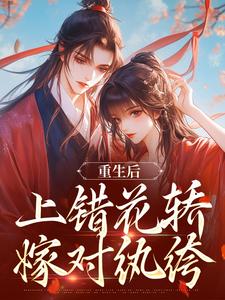 重生后，上错花轿嫁对纨绔（谢北洺沈云舒）全章小说阅读