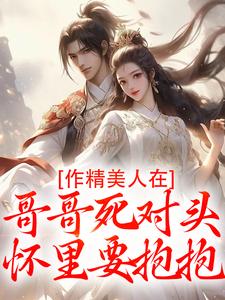 (全文)作精美人在哥哥死对头怀里要抱抱（江夷欢卫昭）全本书籍阅读作精美人在哥哥死对头怀里要抱抱免费小说全本
