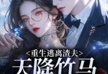 重生逃离渣夫，天降竹马太会钓姜矜贺祈年完结小说推荐重生逃离渣夫，天降竹马太会钓全本书籍阅读-推文官