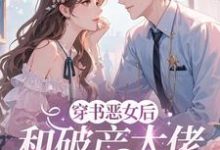 (全文)穿成恶女后，和破产大佬he了乔茵完结小说推荐穿成恶女后，和破产大佬he了试读更新章节-推文官