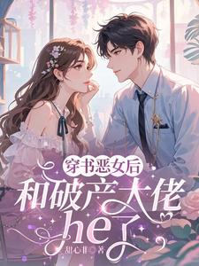 (全文)穿成恶女后，和破产大佬he了乔茵完结小说推荐穿成恶女后，和破产大佬he了试读更新章节