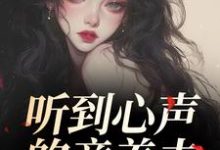 听到心声的童养夫,他坐不住了热门小说排行榜听到心声的童养夫,他坐不住了尹墒江清灵免费小说全本-推文官