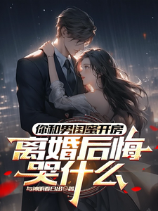 你和男闺蜜开房，离婚后悔哭什么完整版小说，你和男闺蜜开房，离婚后悔哭什么陆宴州试读更新章节
