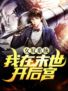 (全文)女奴系统：我在末世开后宫（张峰）全本书籍阅读女奴系统：我在末世开后宫免费小说全本