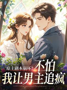 (全文)原主剧本崩坏？不怕，我让男主追疯热门小说排行榜，原主剧本崩坏？不怕，我让男主追疯魏雨萱谢宴止全章小说阅读