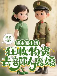 资本家小姐狂收物资，去部队离婚最新完结小说资本家小姐狂收物资，去部队离婚柴君蔓免费小说