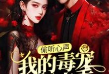 (全文)偷听心声:我的毒宠有亿点乖周鸣小说推荐,偷听心声:我的毒宠有亿点乖全章小说阅读-推文官