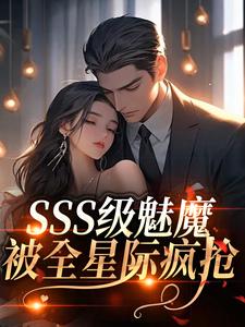 SSS级魅魔被全星际疯抢阮绵完结小说推荐SSS级魅魔被全星际疯抢全本书籍阅读