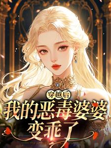 穿越后，我的恶毒婆婆变乖了推荐完结小说穿越后，我的恶毒婆婆变乖了(苏晴)免费小说全本