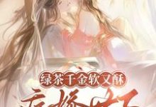 绿茶千金软又酥,病娇世子夜夜忙最新章节阅读绿茶千金软又酥,病娇世子夜夜忙(狄筱柔)试读更新章节-推文官