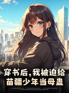 (全文)穿书后，我被迫给苗疆少年当母蛊（楚禾）全本书籍阅读穿书后，我被迫给苗疆少年当母蛊免费小说全本