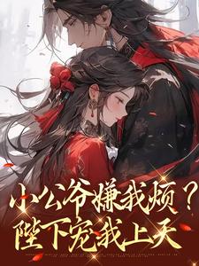 小公爷嫌我烦？陛下宠我上天崔宝珠完结小说推荐，小公爷嫌我烦？陛下宠我上天全章小说阅读