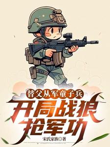 替父从军童子兵，开局战狼抢军功（陈榕）小说推荐替父从军童子兵，开局战狼抢军功全章小说阅读