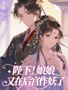 (全文)陛下！娘娘又在后宫作妖了（裴央央）免费小说陛下！娘娘又在后宫作妖了试读更新章节